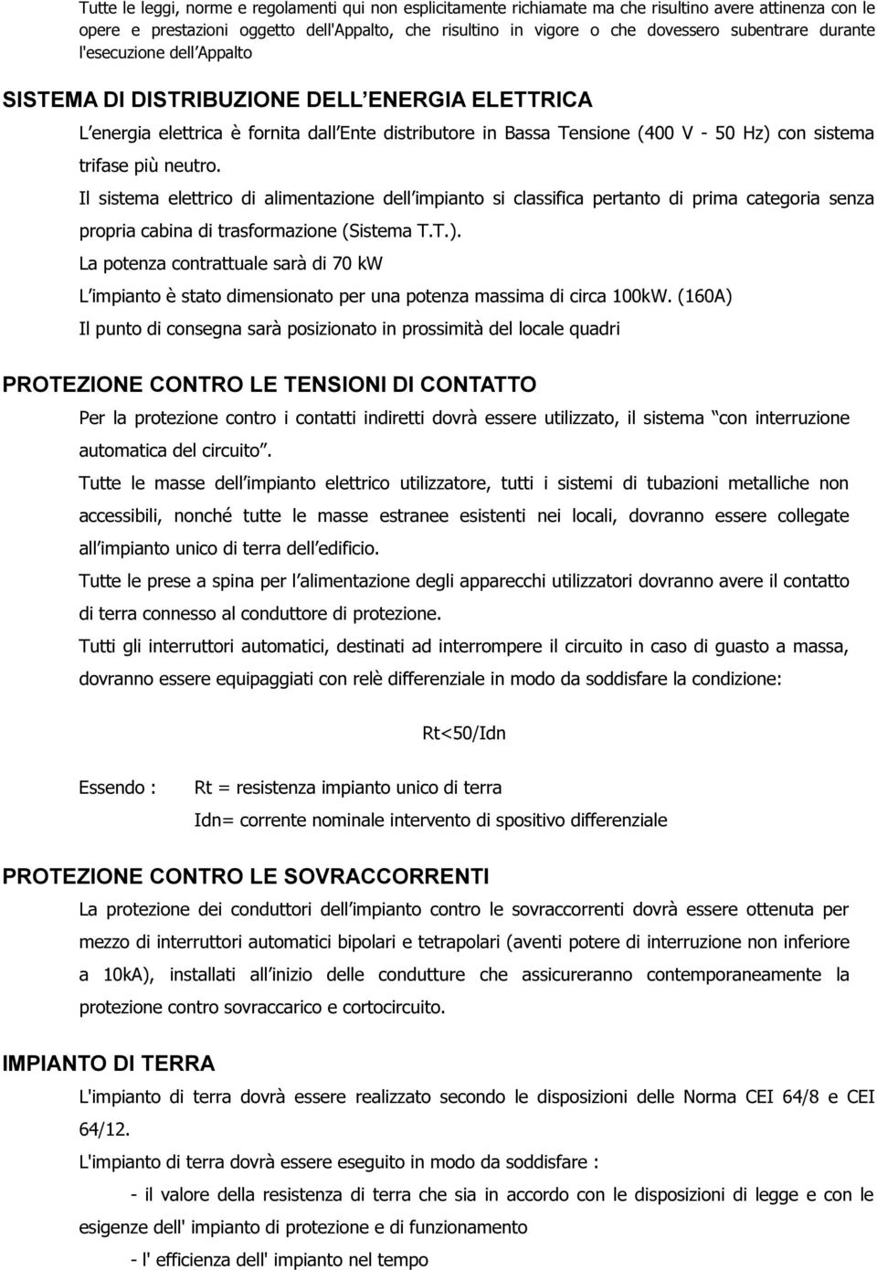 più neutro. Il sistema elettrico di alimentazione dell impianto si classifica pertanto di prima categoria senza propria cabina di trasformazione (Sistema T.T.).