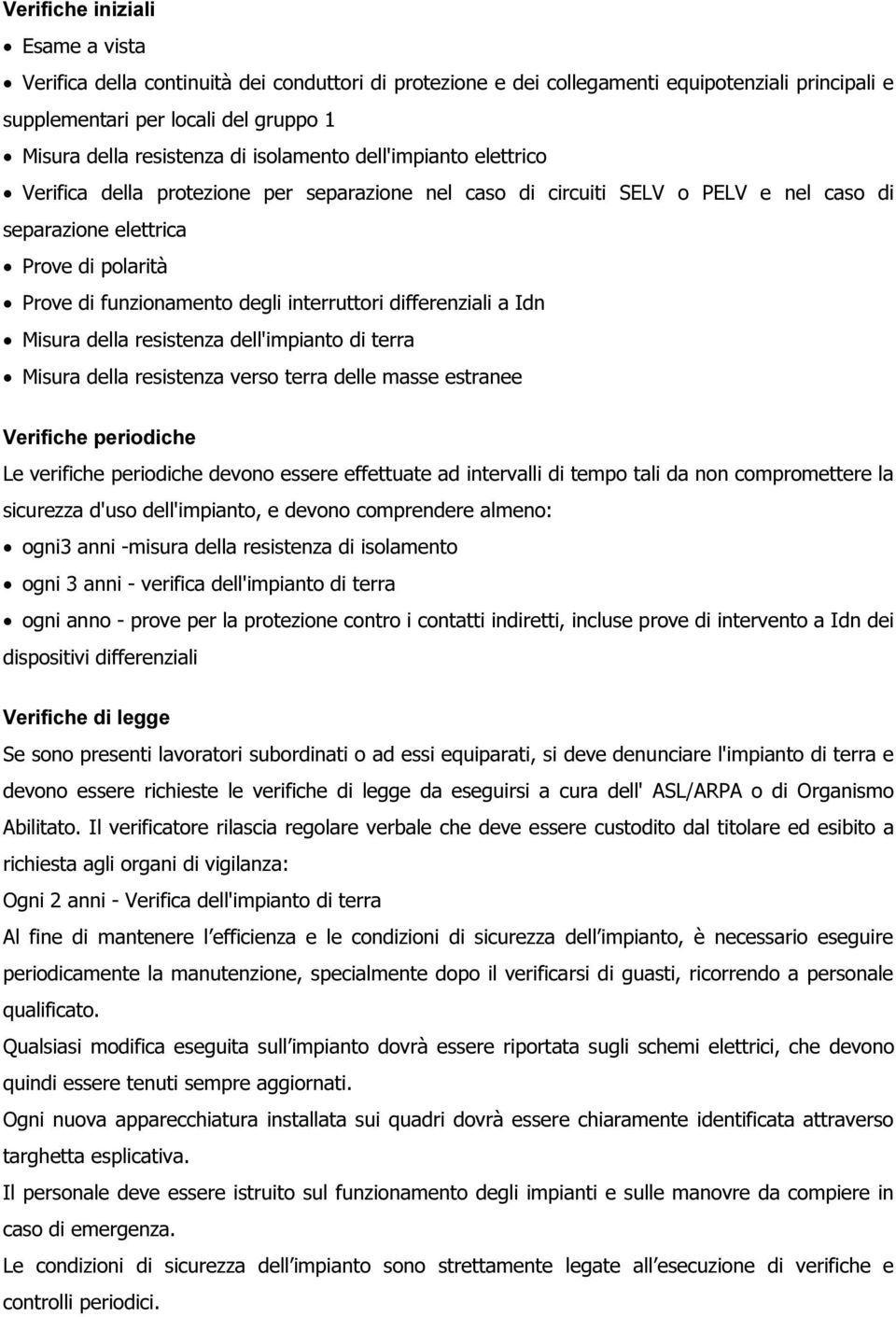 interruttori differenziali a Idn Misura della resistenza dell'impianto di terra Misura della resistenza verso terra delle masse estranee Verifiche periodiche Le verifiche periodiche devono essere