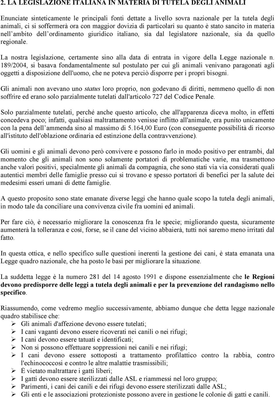 La nostra legislazione, certamente sino alla data di entrata in vigore della Legge nazionale n.