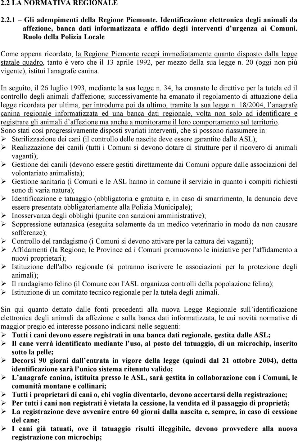 Ruolo della Polizia Locale Come appena ricordato, la Regione Piemonte recepì immediatamente quanto disposto dalla legge statale quadro, tanto è vero che il 13 aprile 1992, per mezzo della sua legge n.