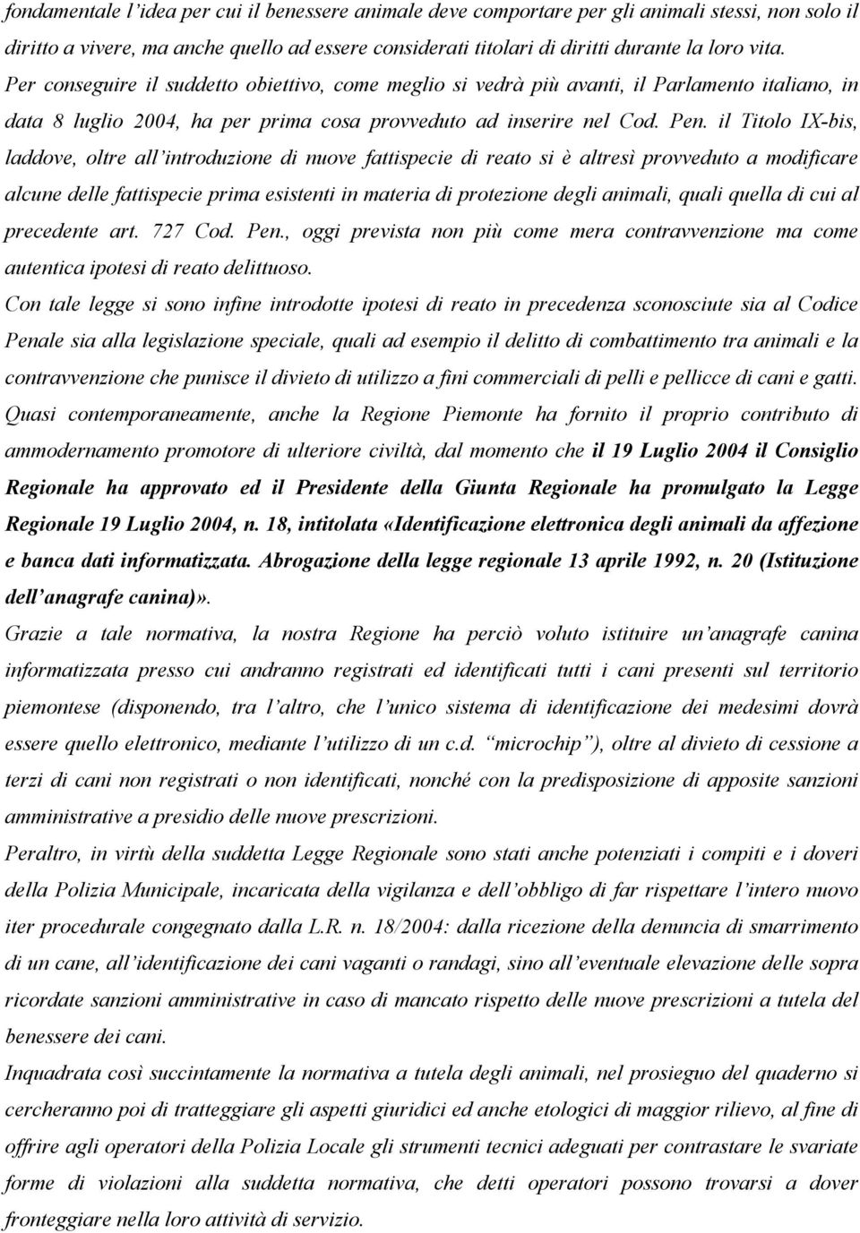 il Titolo IX-bis, laddove, oltre all introduzione di nuove fattispecie di reato si è altresì provveduto a modificare alcune delle fattispecie prima esistenti in materia di protezione degli animali,