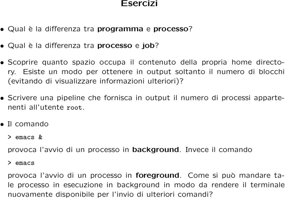 Scrivere una pipeline che fornisca in output il numero di processi appartenenti all utente root. Il comando > emacs & provoca l avvio di un processo in background.