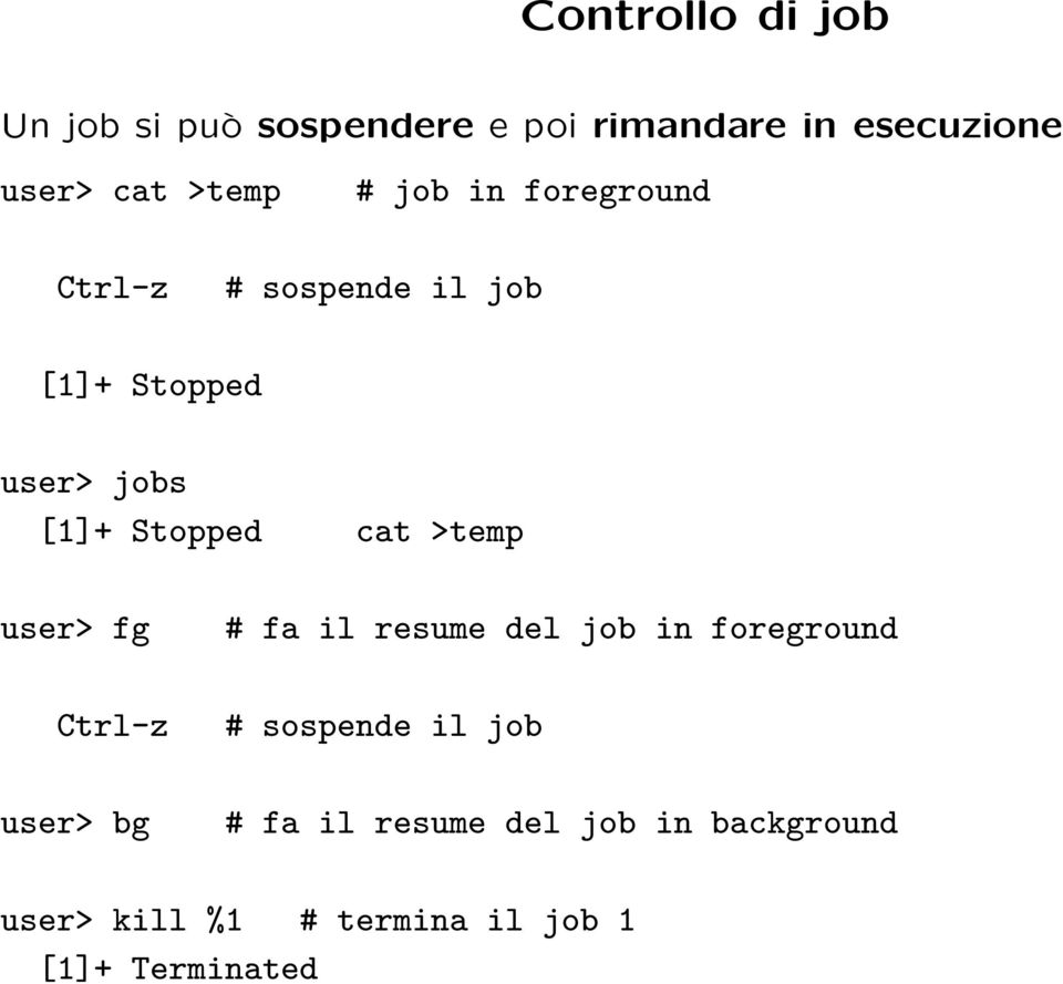 Stopped cat >temp user> fg Ctrl-z user> bg # fa il resume del job in foreground #