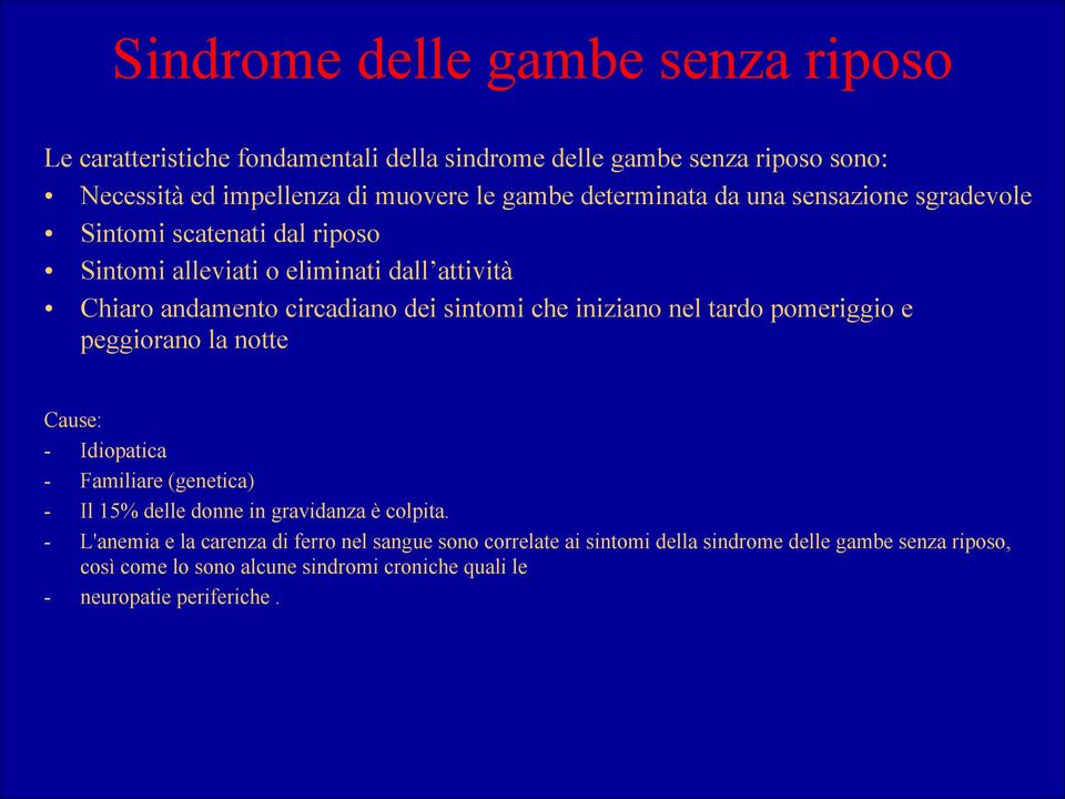 iniziano nel tardo pomeriggio e peggiorano la notte Cause: - Idiopatica - Familiare (genetica) - Il 15% delle donne in gravidanza è colpita.