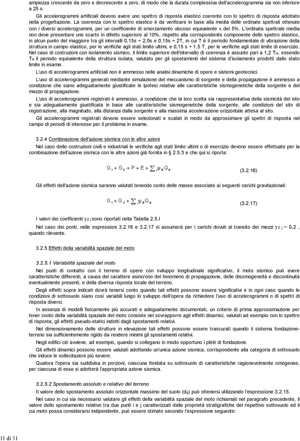 La coerenza con lo spettro elastico è da verificare in base alla media delle ordinate spettrali ottenute con i diversi accelerogrammi, per un coefficiente di smorzamento viscoso equivalente x del 5%.