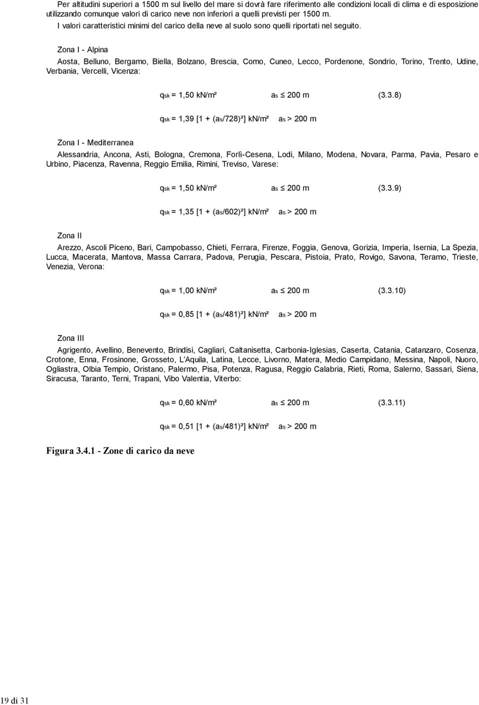 Zona I - Alpina Aosta, Belluno, Bergamo, Biella, Bolzano, Brescia, Como, Cuneo, Lecco, Pordenone, Sondrio, Torino, Trento, Udine, Verbania, Vercelli, Vicenza: qsk = 1,50 kn/m² as 200 m (3.