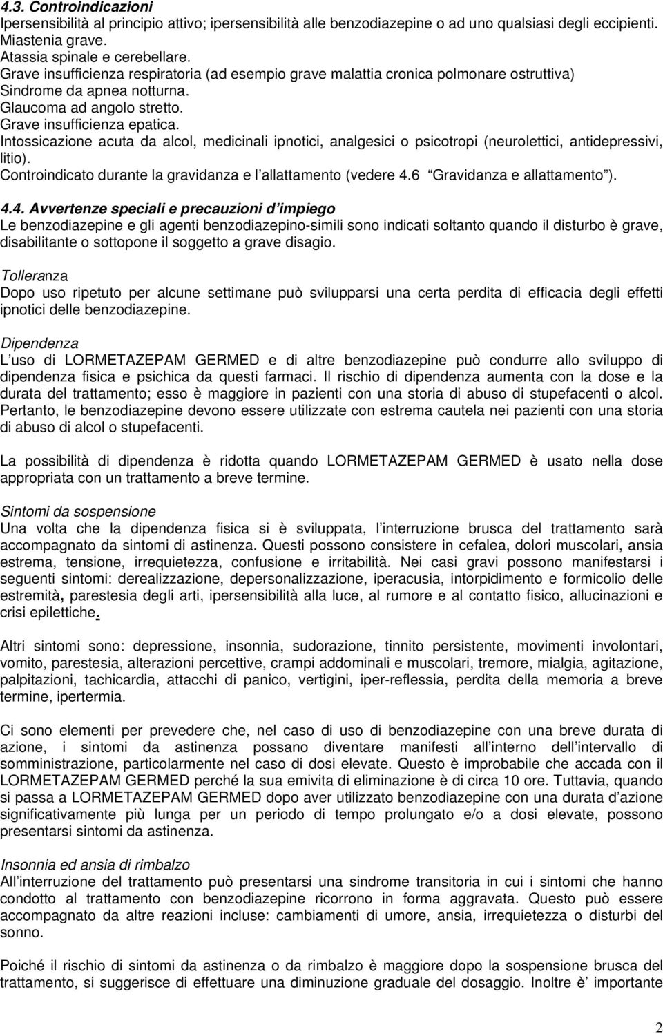 Intossicazione acuta da alcol, medicinali ipnotici, analgesici o psicotropi (neurolettici, antidepressivi, litio). Controindicato durante la gravidanza e l allattamento (vedere 4.