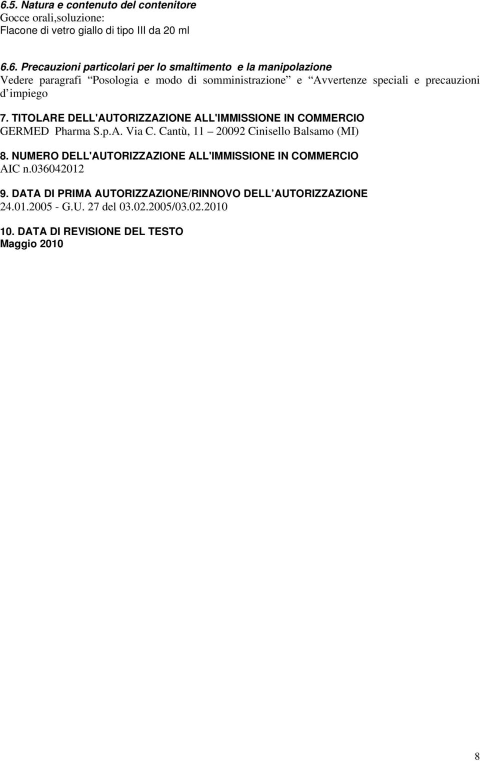 TITOLARE DELL'AUTORIZZAZIONE ALL'IMMISSIONE IN COMMERCIO GERMED Pharma S.p.A. Via C. Cantù, 11 20092 Cinisello Balsamo (MI) 8.