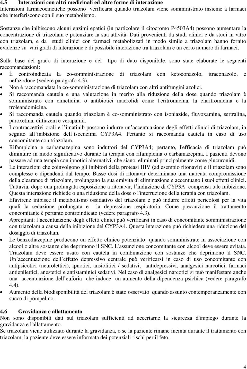 Dati provenienti da studi clinici e da studi in vitro con triazolam, e da studi clinici con farmaci metabolizzati in modo simile a triazolam hanno fornito evidenze su vari gradi di interazione e di