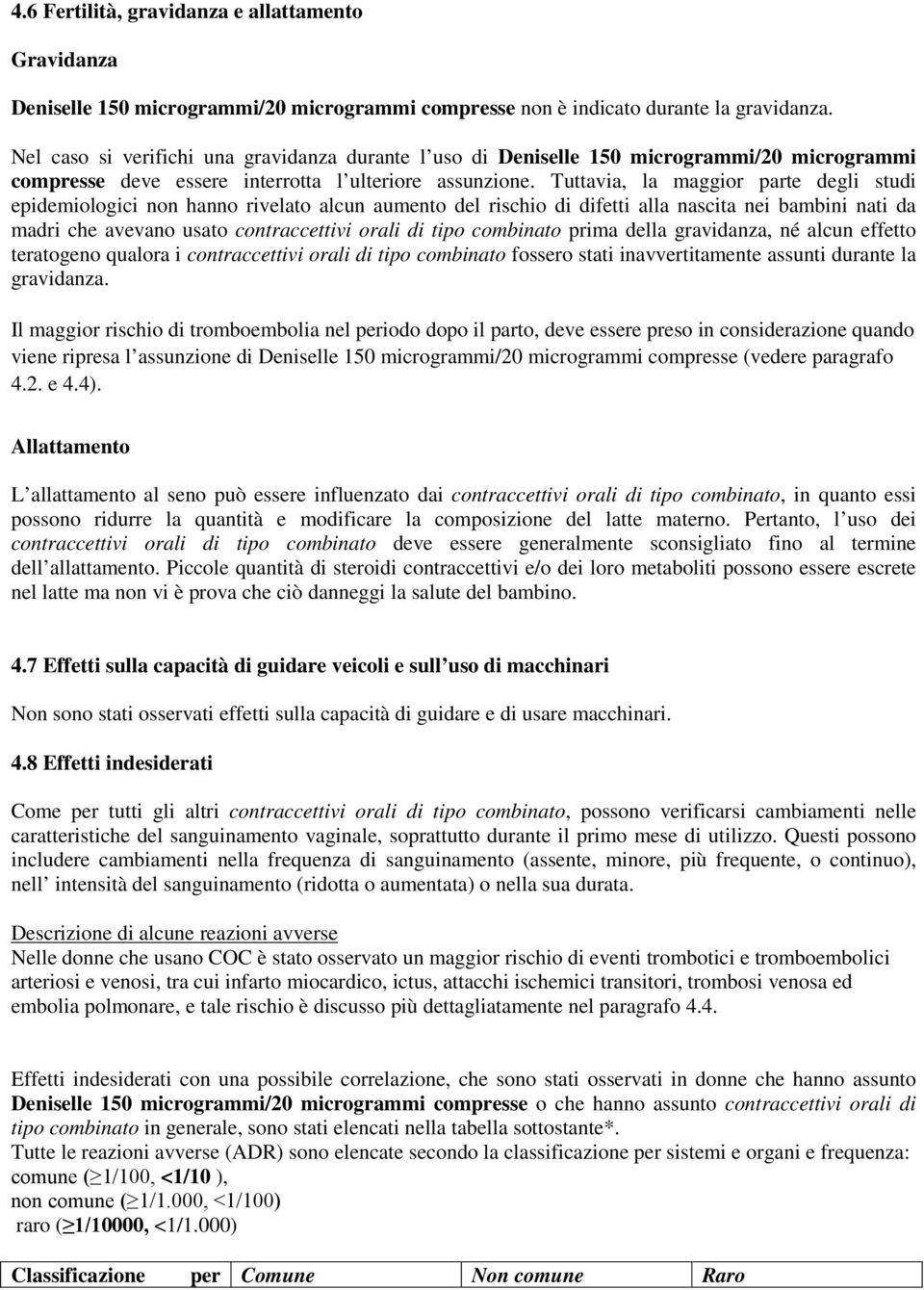 Tuttavia, la maggior parte degli studi epidemiologici non hanno rivelato alcun aumento del rischio di difetti alla nascita nei bambini nati da madri che avevano usato contraccettivi orali di tipo