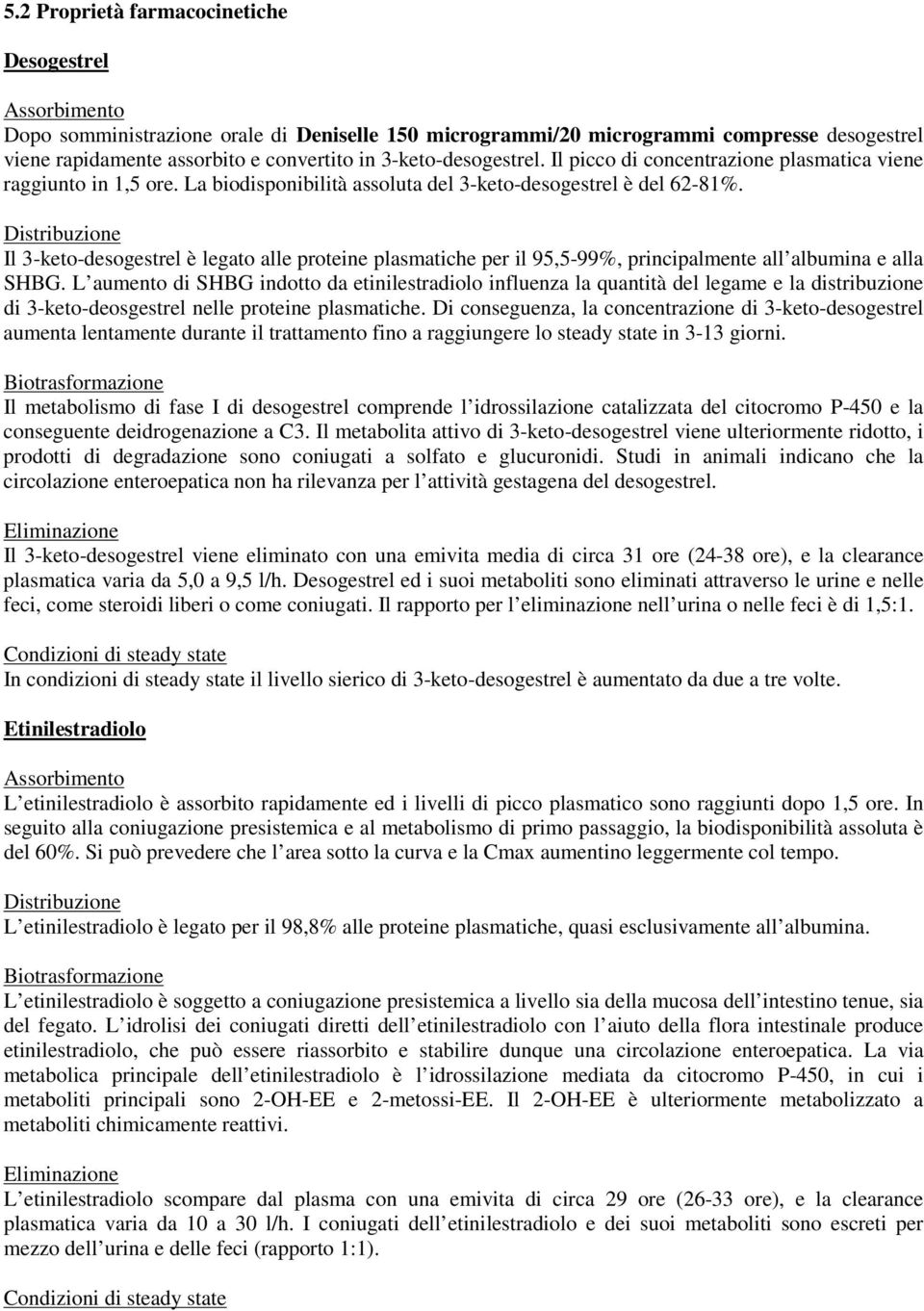 Distribuzione Il 3-keto-desogestrel è legato alle proteine plasmatiche per il 95,5-99%, principalmente all albumina e alla SHBG.