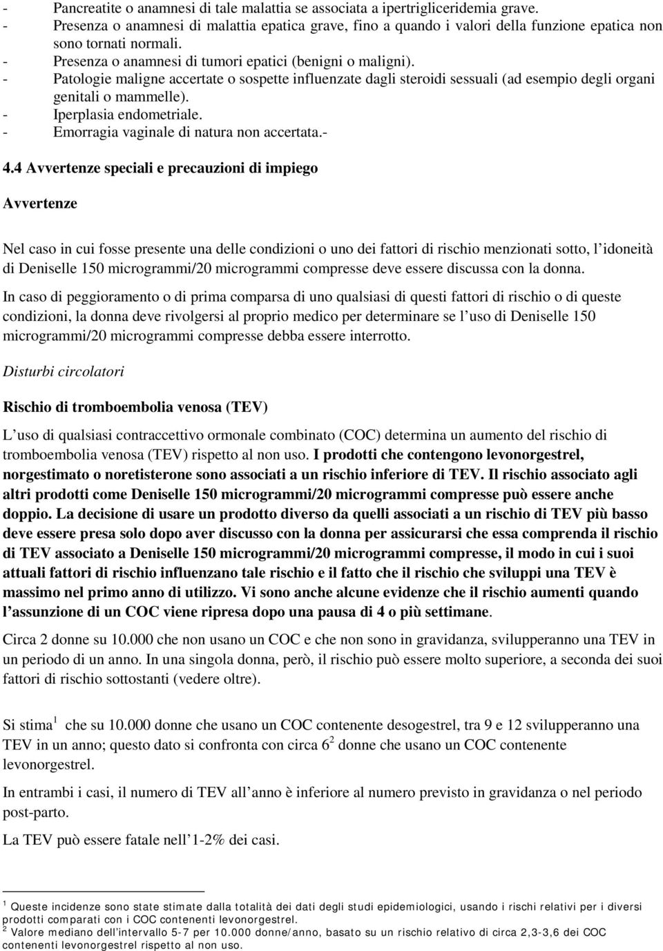 - Patologie maligne accertate o sospette influenzate dagli steroidi sessuali (ad esempio degli organi genitali o mammelle). - Iperplasia endometriale. - Emorragia vaginale di natura non accertata.- 4.