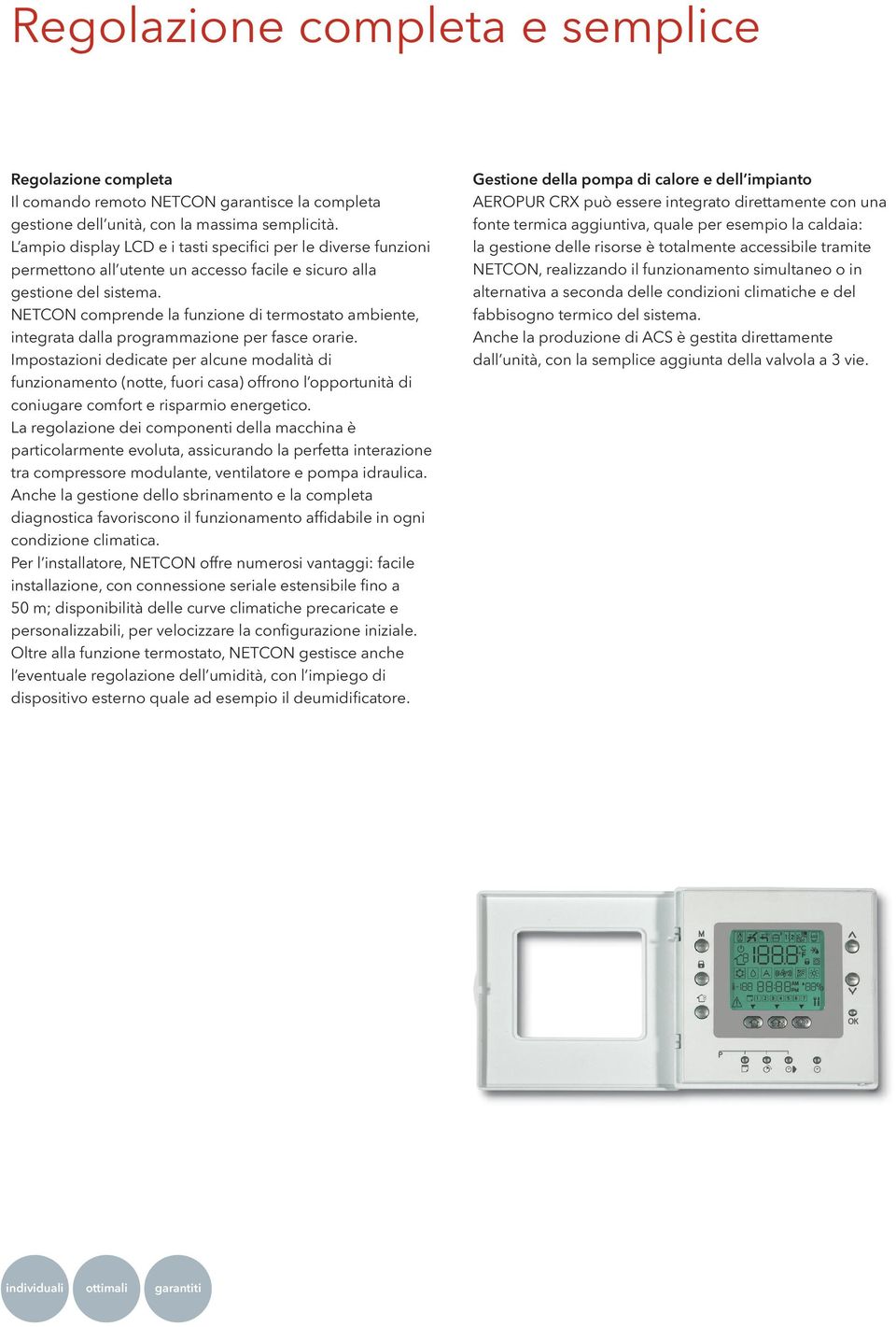 NETCON comprende la funzione di termostato ambiente, integrata dalla programmazione per fasce orarie.