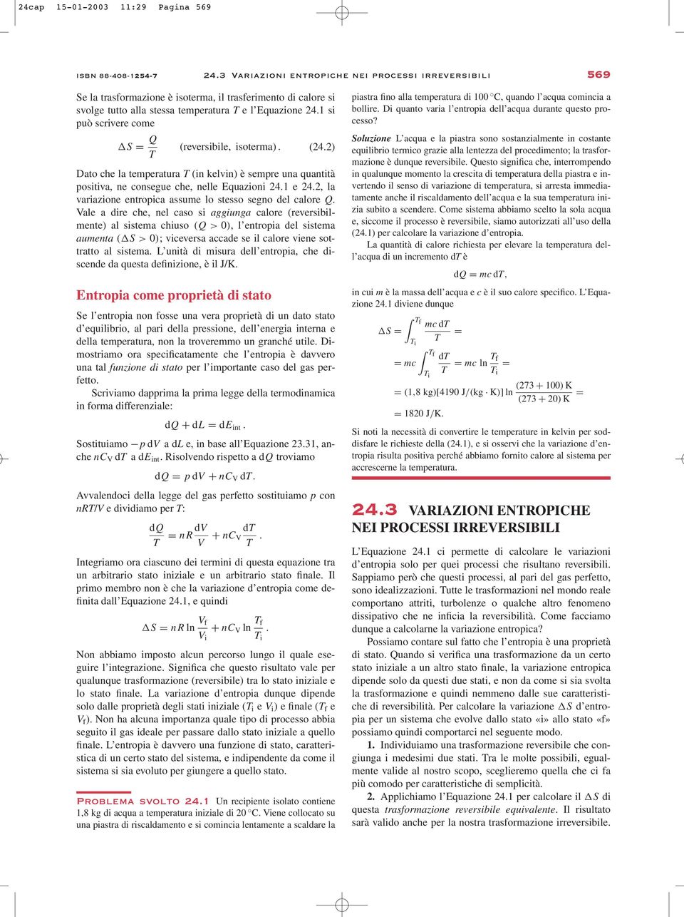 1 si può scrivere come S = Q (reversibile, isoterma). (24.2) T Dato che la temperatura T (in kelvin) è sempre una quantità positiva, ne consegue che, nelle Equazioni 24.1 e 24.