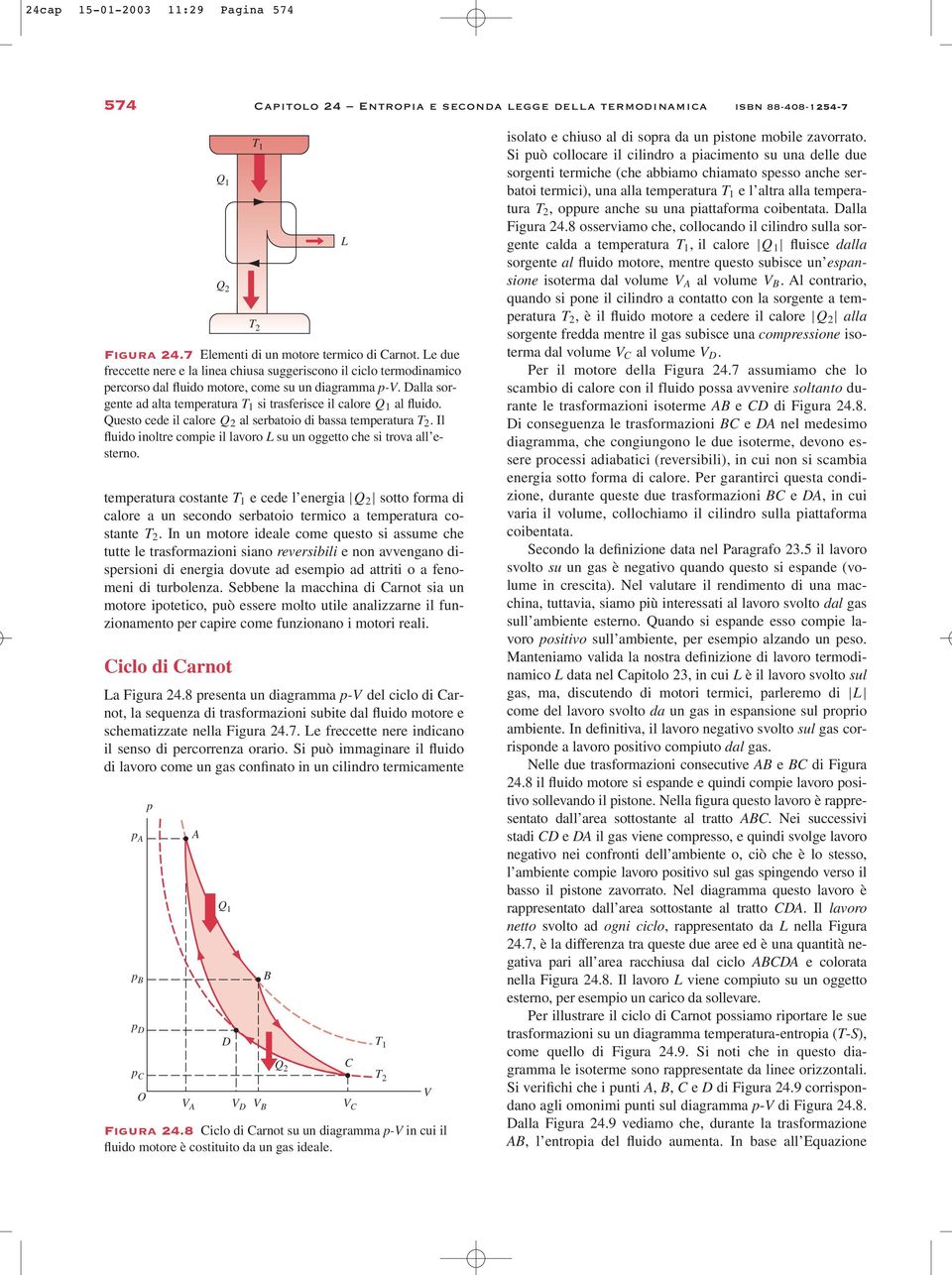 In un motore ideale come questo si assume che tutte le trasformazioni siano reversibili e non avvengano dispersioni di energia dovute ad esempio ad attriti o a fenomeni di turbolenza.