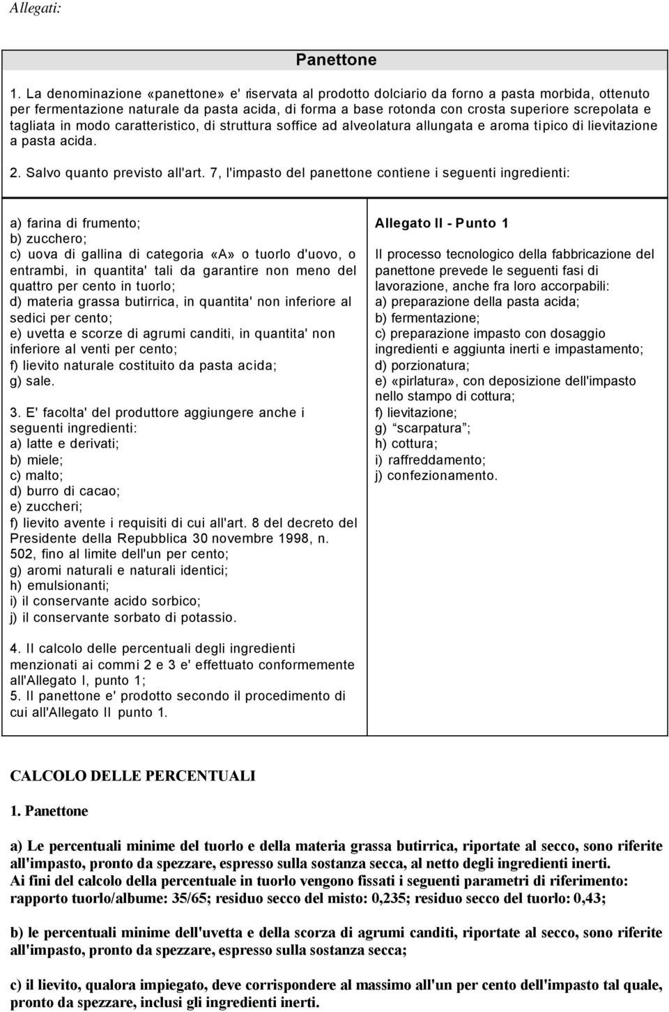 tagliata in modo caratteristico, di struttura soffice ad alveolatura allungata e aroma tipico di lievitazione a pasta acida. 2. Salvo quanto previsto all'art.