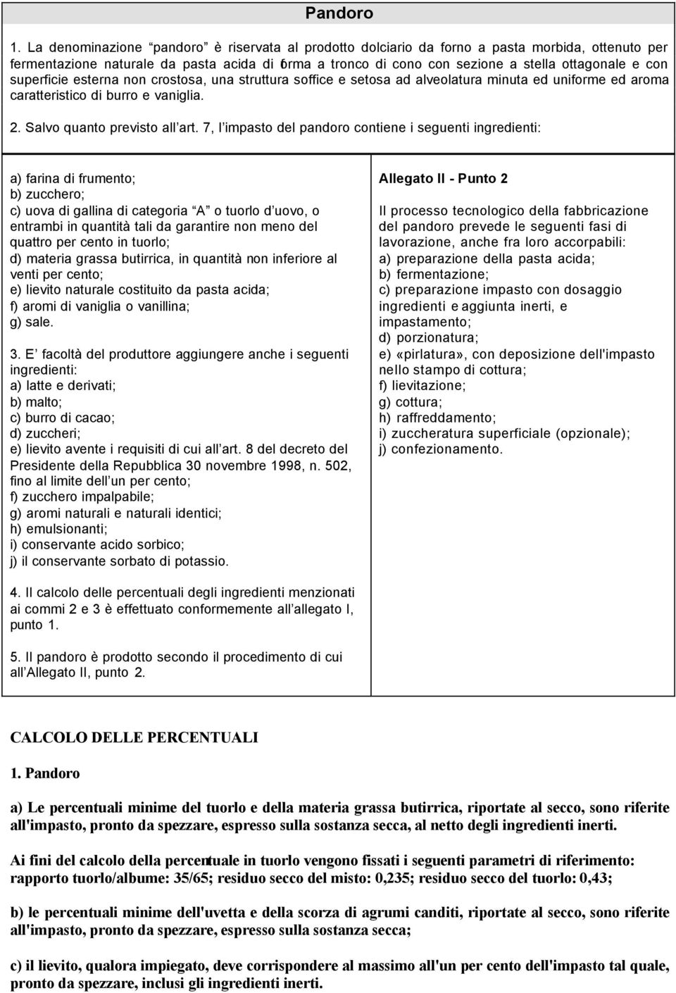 superficie esterna non crostosa, una struttura soffice e setosa ad alveolatura minuta ed uniforme ed aroma caratteristico di burro e vaniglia. 2. Salvo quanto previsto all art.