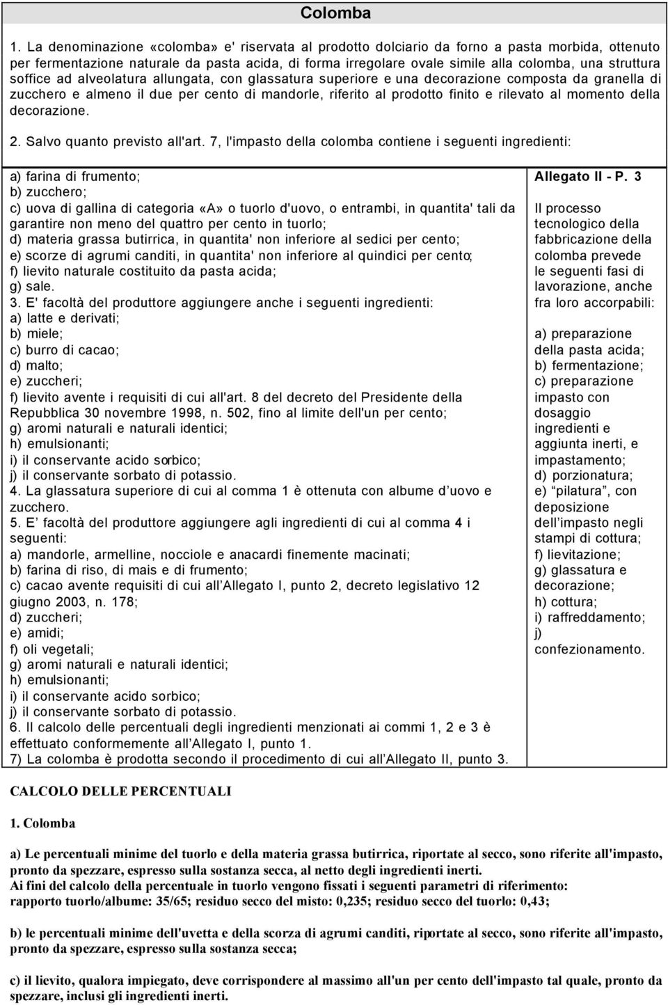 struttura soffice ad alveolatura allungata, con glassatura superiore e una decorazione composta da granella di zucchero e almeno il due per cento di mandorle, riferito al prodotto finito e rilevato