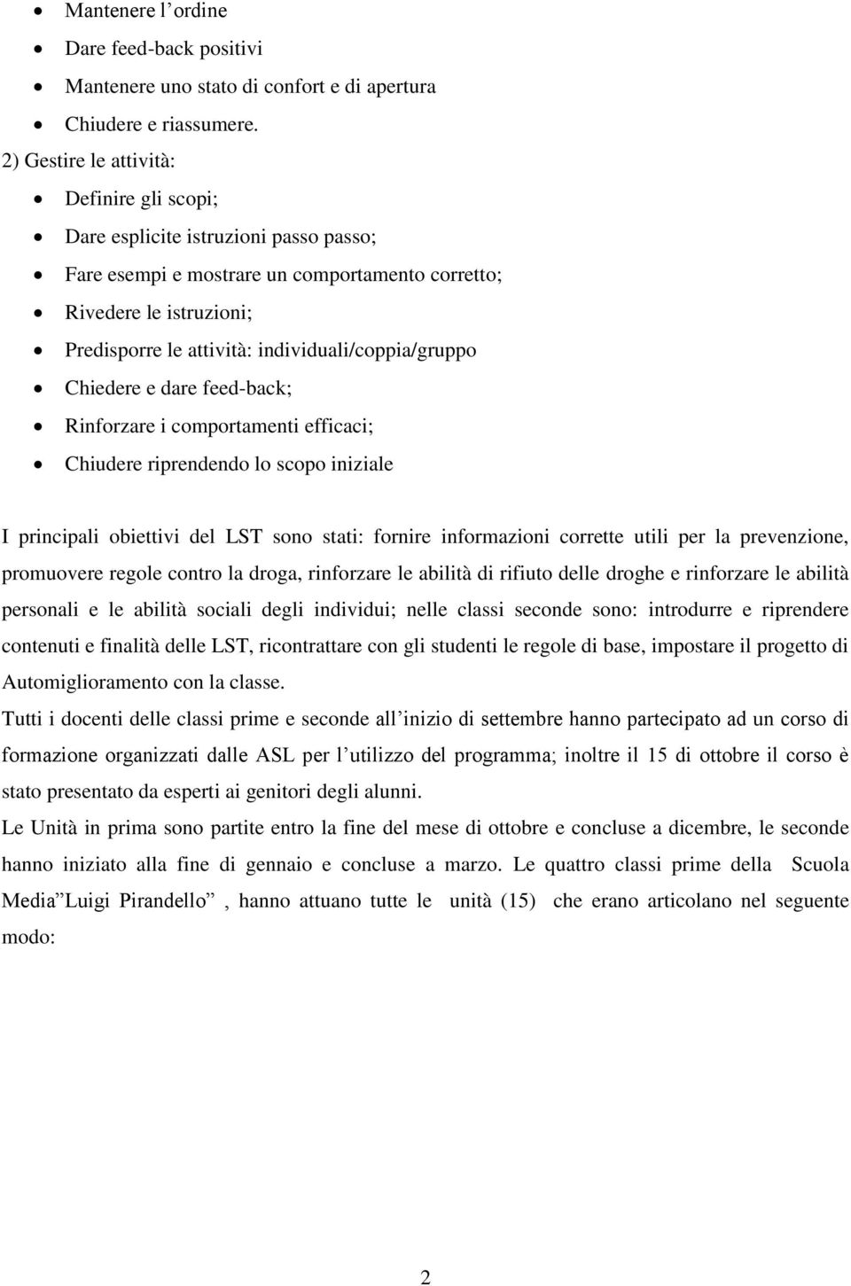 individuali/coppia/gruppo Chiedere e dare feed-back; Rinforzare i comportamenti efficaci; Chiudere riprendendo lo scopo iniziale I principali obiettivi del LST sono stati: fornire informazioni