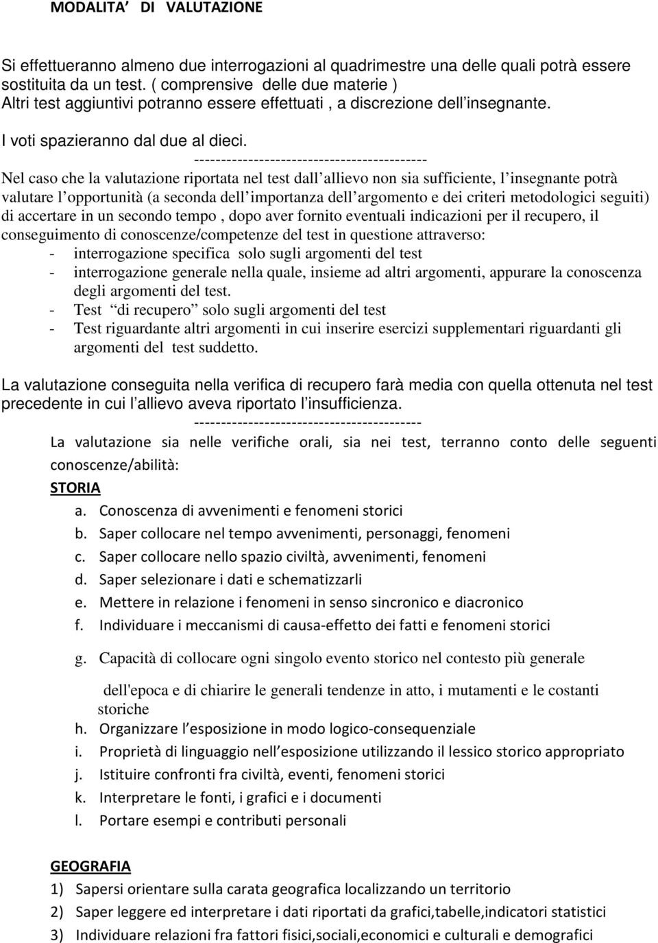 ------------------------------------------- Nel caso che la valutazione riportata nel test dall allievo non sia sufficiente, l insegnante potrà valutare l opportunità (a seconda dell importanza dell