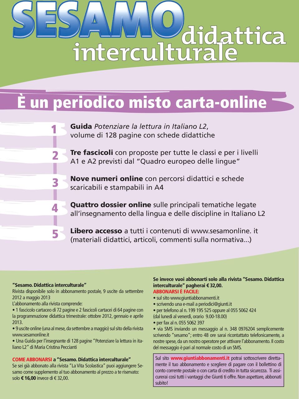 delle discipline in Italiano L2 Libero accesso a tutti i contenuti di www.sesam. it (materiali didattici, articoli, commenti sulla normativa...) Sesamo.