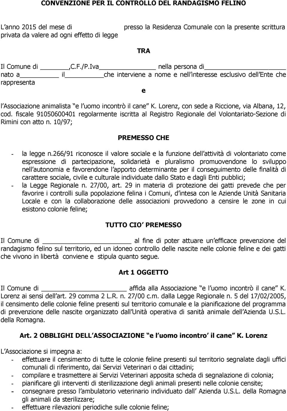 Lorenz, con sede a Riccione, via Albana, 12, cod. fiscale 91050600401 regolarmente iscritta al Registro Regionale del Volontariato-Sezione di Rimini con atto n. 10/97; PREMESSO CHE - la legge n.