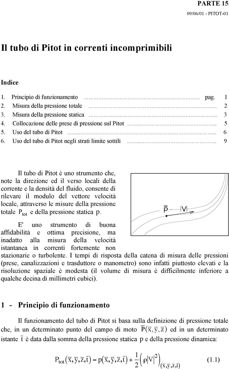 ..... 9 Il tubo di Pitot è uno strumento che, note la direzione ed il verso locali della corrente e la densità del fluido, consente di rilevare il modulo del vettore velocità locale, attraverso le