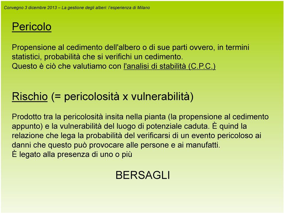 P.C.) Rischio (= pericolosità x vulnerabilità) Prodotto tra la pericolosità insita nella pianta (la propensione al cedimento appunto) e la