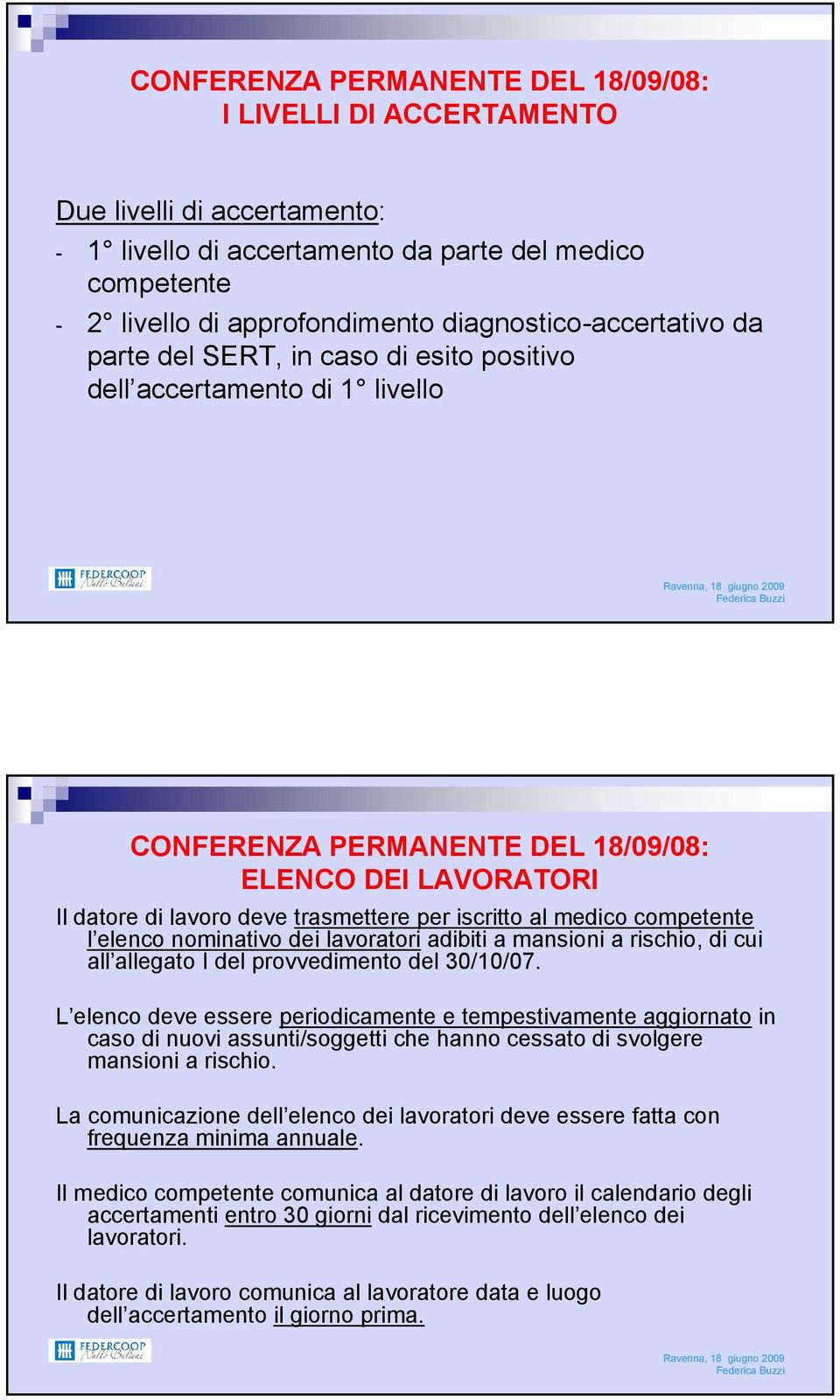 iscritto al medico competente l elenco nominativo dei lavoratori adibiti a mansioni a rischio, di cui all allegato I del provvedimento del 30/10/07.