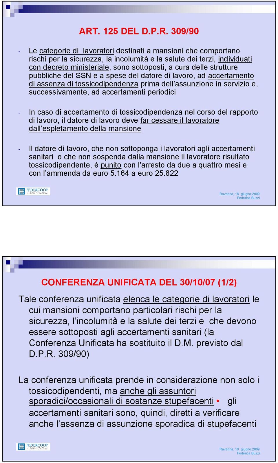 accertamenti periodici - In caso di accertamento di tossicodipendenza nel corso del rapporto di lavoro, il datore di lavoro deve far cessare il lavoratore dall espletamento della mansione - Il datore