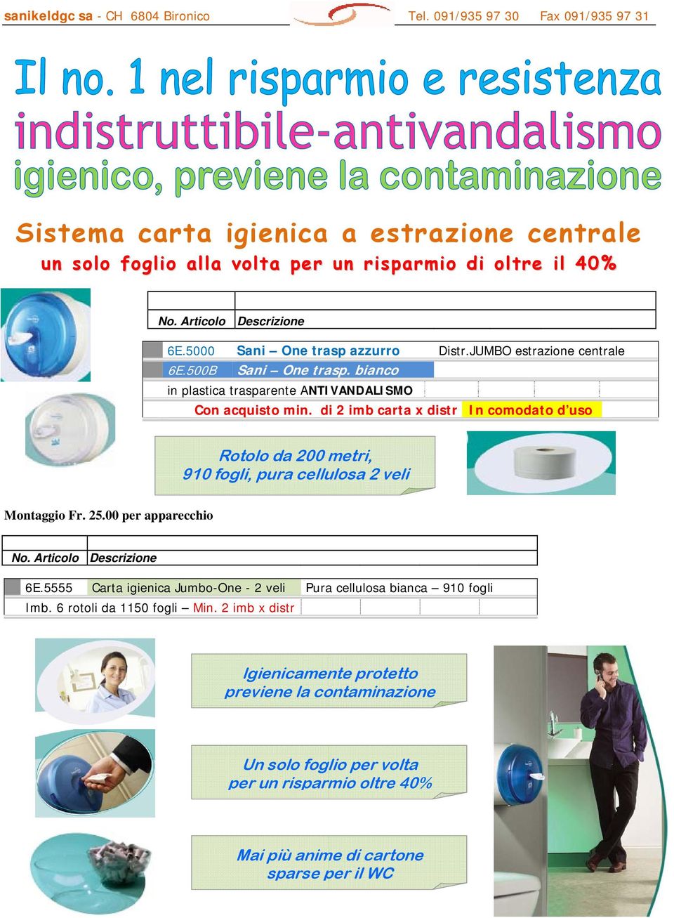 di 2 imb carta x distr In comodato d uso Rotolo da 200 metri, 910 fogli, pura cellulosa 2 veli Montaggio Fr. 25.00 per apparecchio 6E.