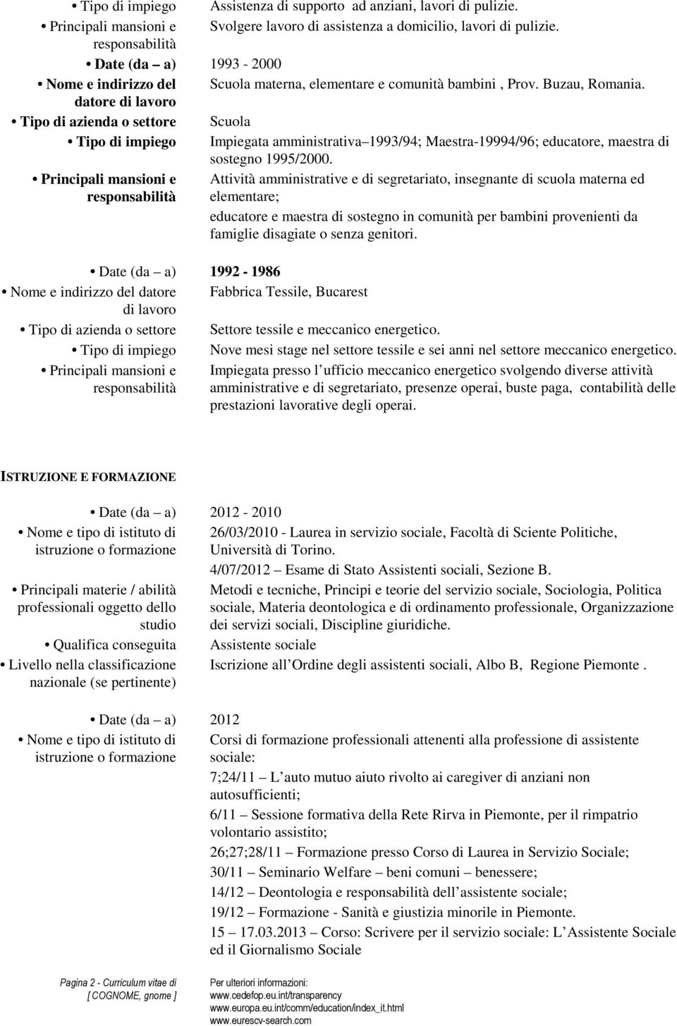 datore Tipo di azienda o settore Scuola Tipo di impiego Impiegata amministrativa 1993/94; Maestra-19994/96; educatore, maestra di sostegno 1995/2000.