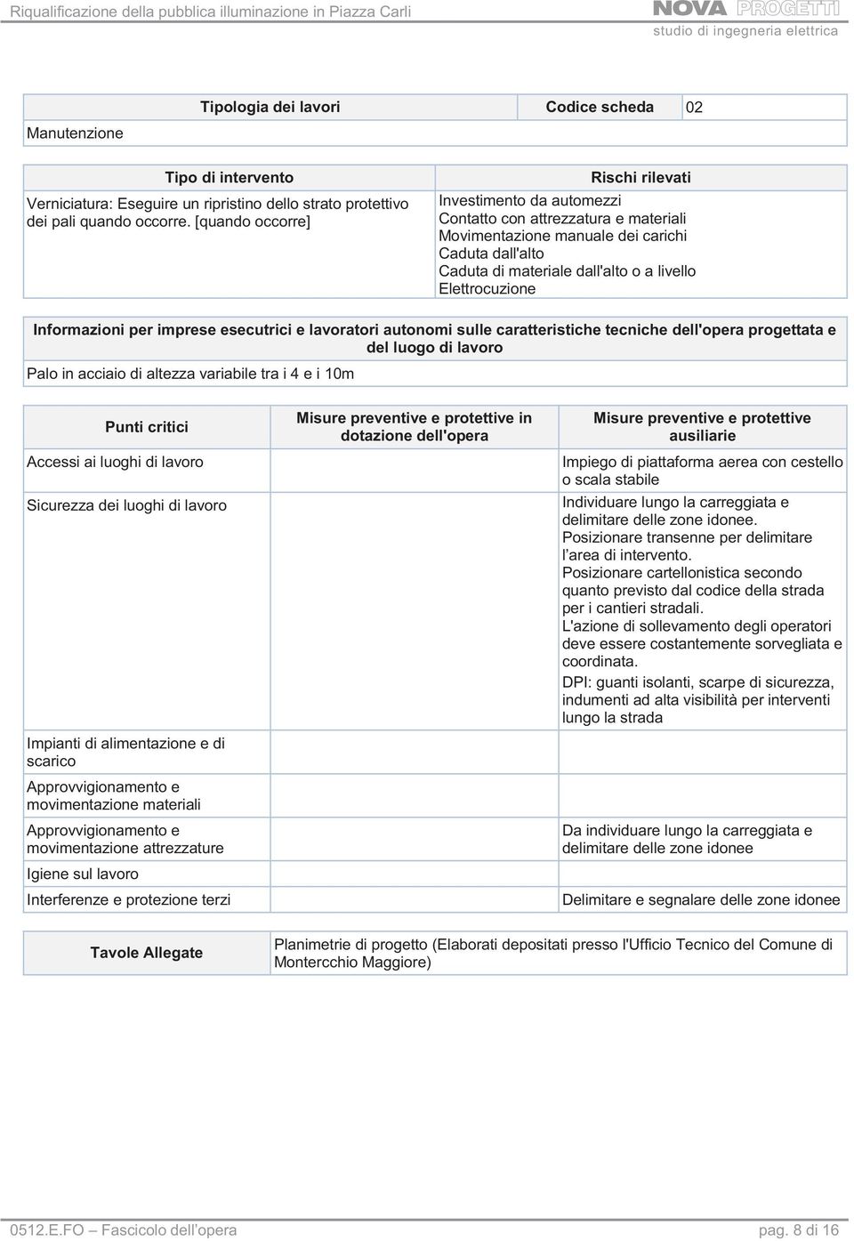 Elettrocuzione Informazioni per imprese esecutrici e lavoratori autonomi sulle caratteristiche tecniche dell'opera progettata e del luogo di lavoro Palo in acciaio di altezza variabile tra i 4 e i