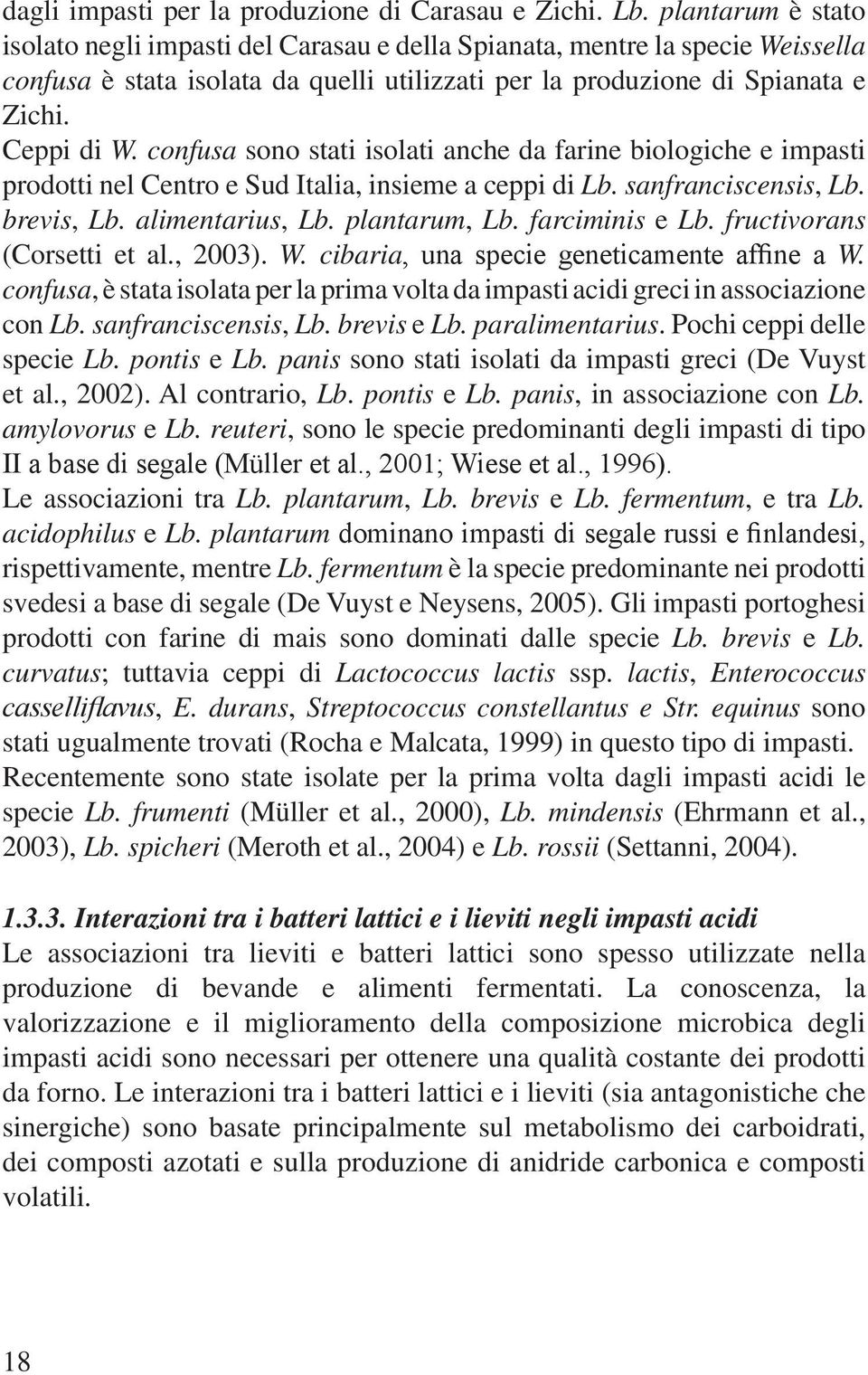 confusa sono stati isolati anche da farine biologiche e impasti prodotti nel Centro e Sud Italia, insieme a ceppi di Lb. sanfranciscensis, Lb. brevis, Lb. alimentarius, Lb. plantarum, Lb.