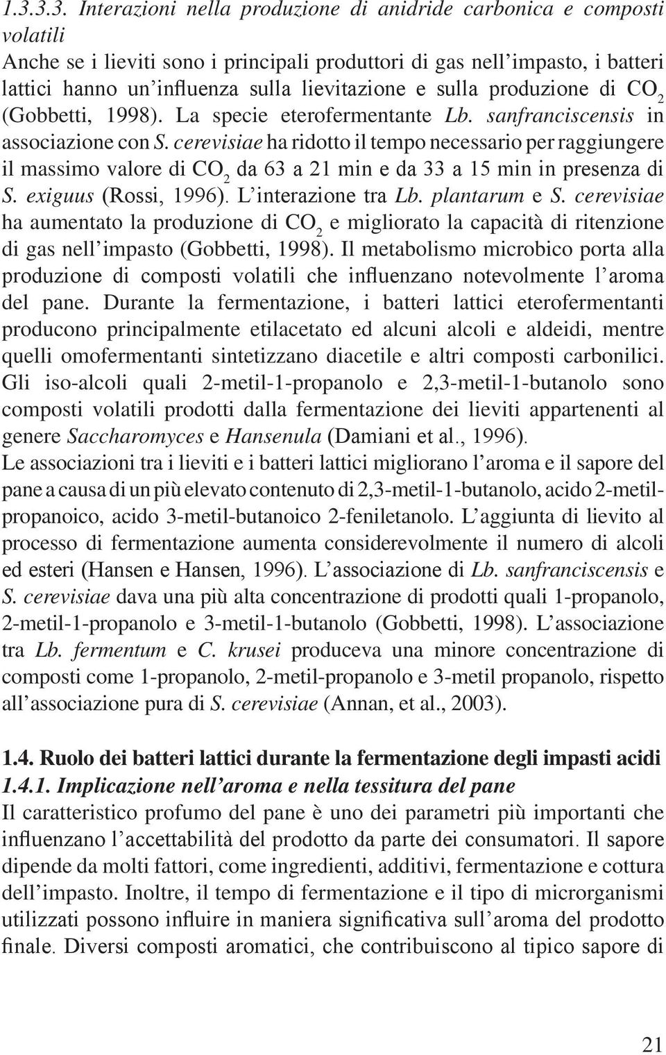 cerevisiae ha ridotto il tempo necessario per raggiungere il massimo valore di CO 2 da 63 a 21 min e da 33 a 15 min in presenza di S. exiguus (Rossi, 1996). L interazione tra Lb. plantarum e S.