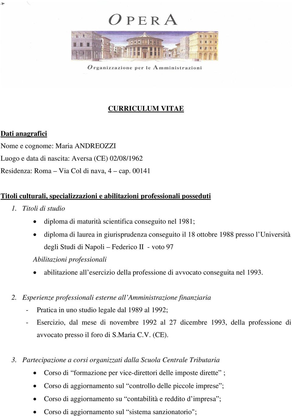 Titoli di studio diploma di maturità scientifica conseguito nel 1981; diploma di laurea in giurisprudenza conseguito il 18 ottobre 1988 presso l Università degli Studi di Napoli Federico II - voto 97