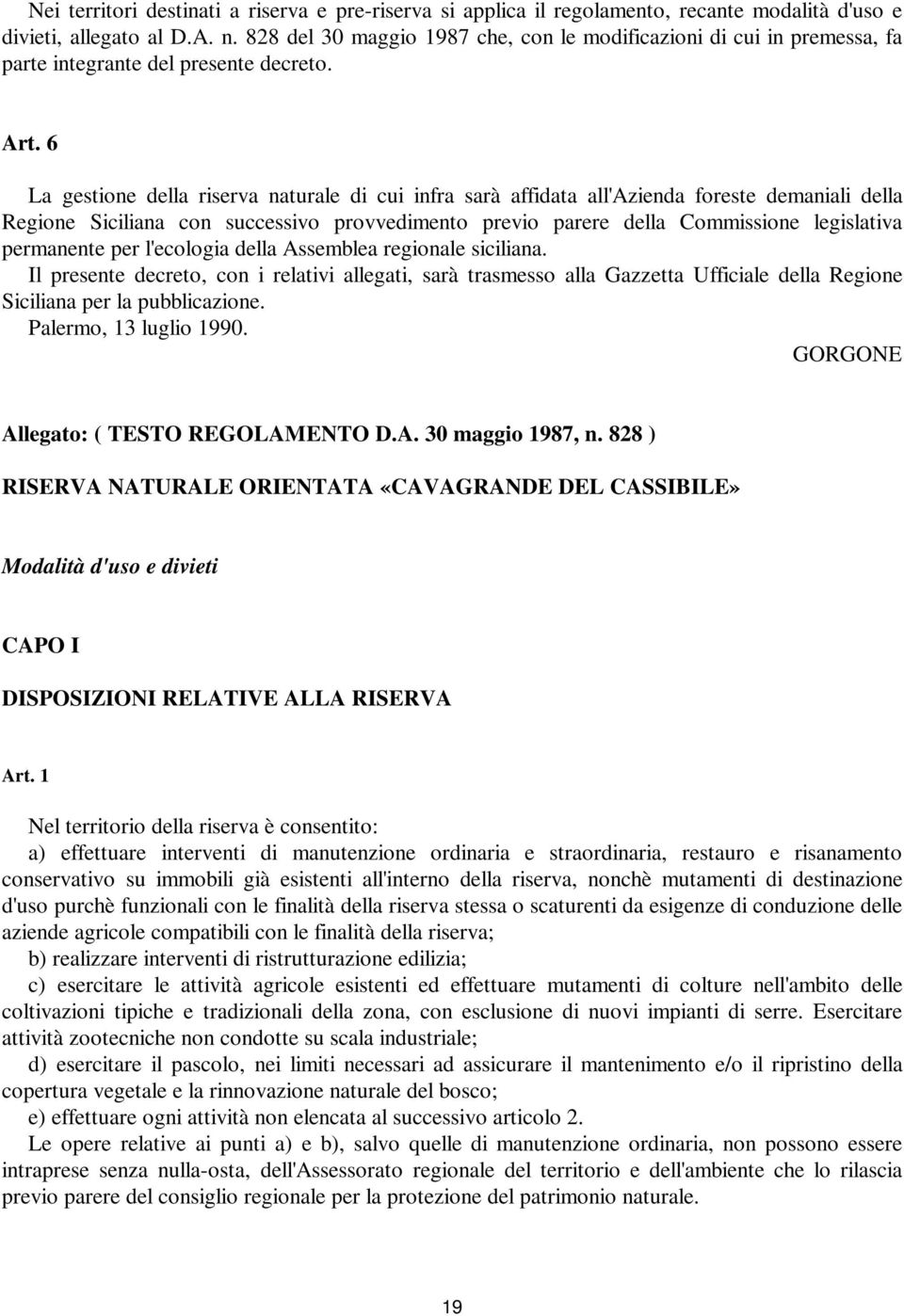 6 La gestione della riserva naturale di cui infra sarà affidata all'azienda foreste demaniali della Regione Siciliana con successivo provvedimento previo parere della Commissione legislativa