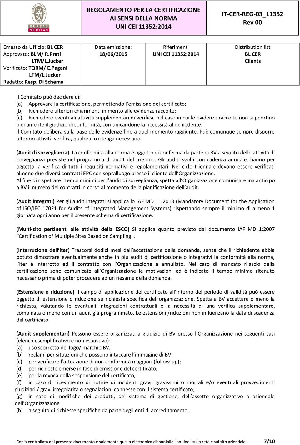 Il Comitato delibera sulla base delle evidenze fino a quel momento raggiunte. Può comunque sempre disporre ulteriori attività verifica, qualora lo ritenga necessario.