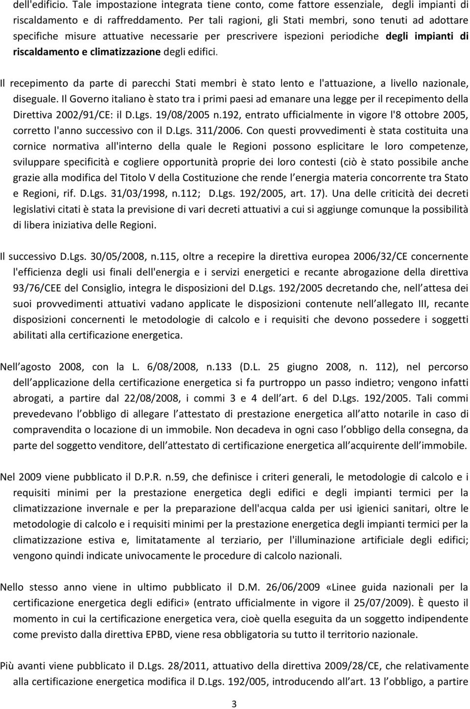 Il recepimento da parte di parecchi Stati membri è stato lento e l'attuazione, a livello nazionale, diseguale.