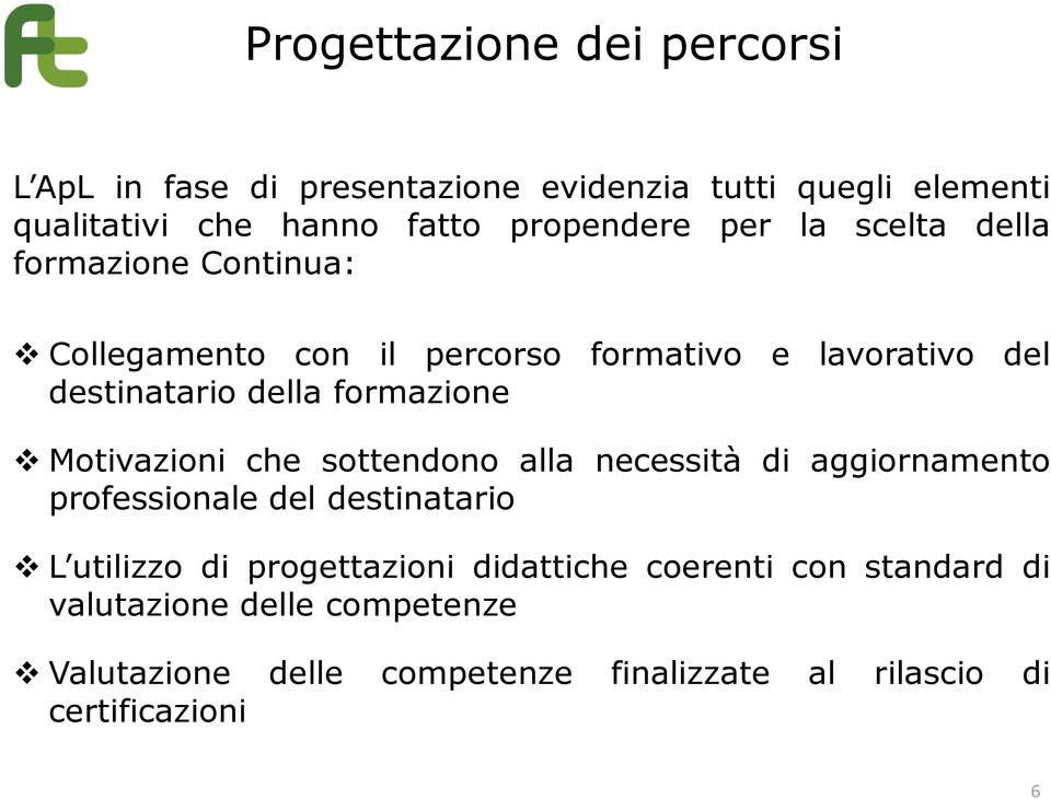 formazione Motivazioni che sottendono alla necessità di aggiornamento professionale del destinatario L utilizzo di