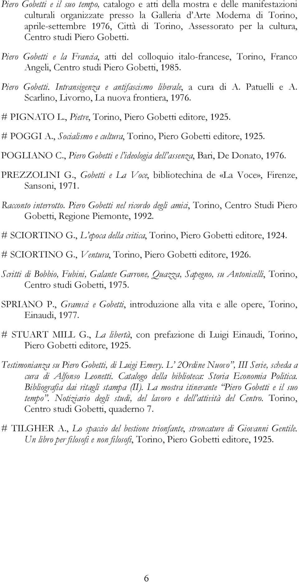 Patuelli e A. Scarlino, Livorno, La nuova frontiera, 1976. # PIGNATO L., Pietre, Torino, Piero Gobetti editore, 1925. # POGGI A., Socialismo e cultura, Torino, Piero Gobetti editore, 1925. POGLIANO C.