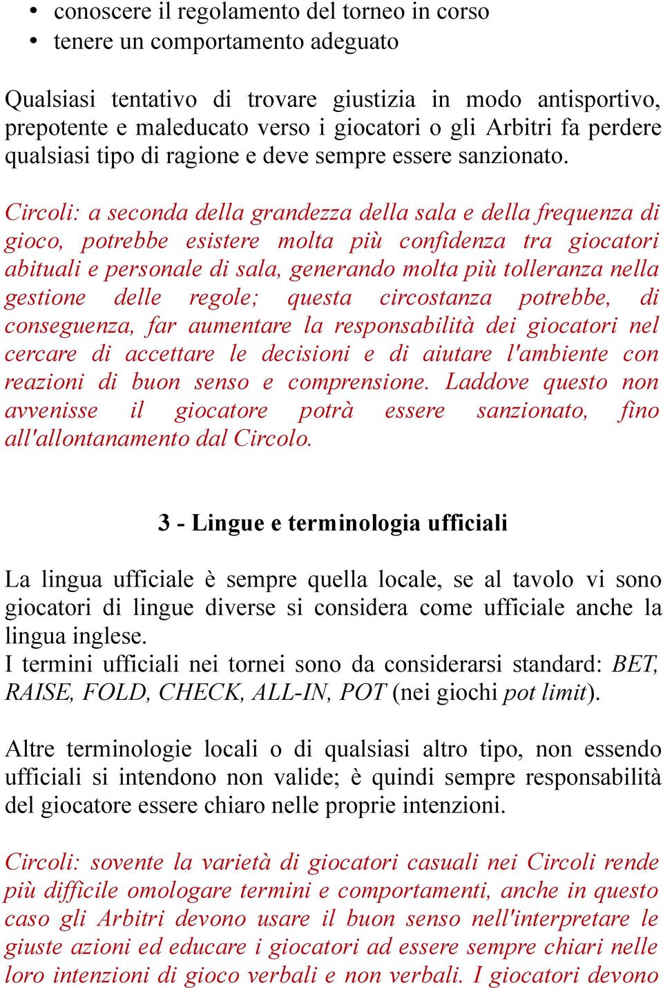 Circoli: a seconda della grandezza della sala e della frequenza di gioco, potrebbe esistere molta più confidenza tra giocatori abituali e personale di sala, generando molta più tolleranza nella