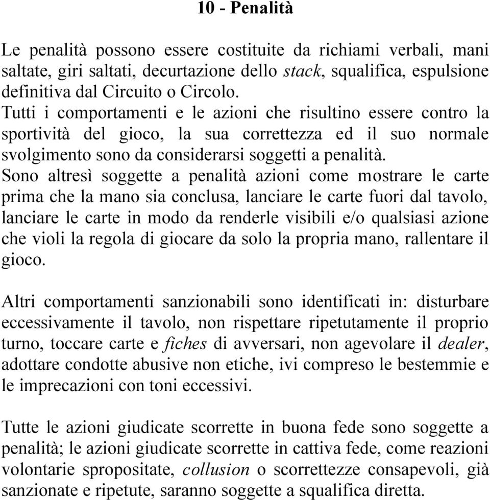 Sono altresì soggette a penalità azioni come mostrare le carte prima che la mano sia conclusa, lanciare le carte fuori dal tavolo, lanciare le carte in modo da renderle visibili e/o qualsiasi azione