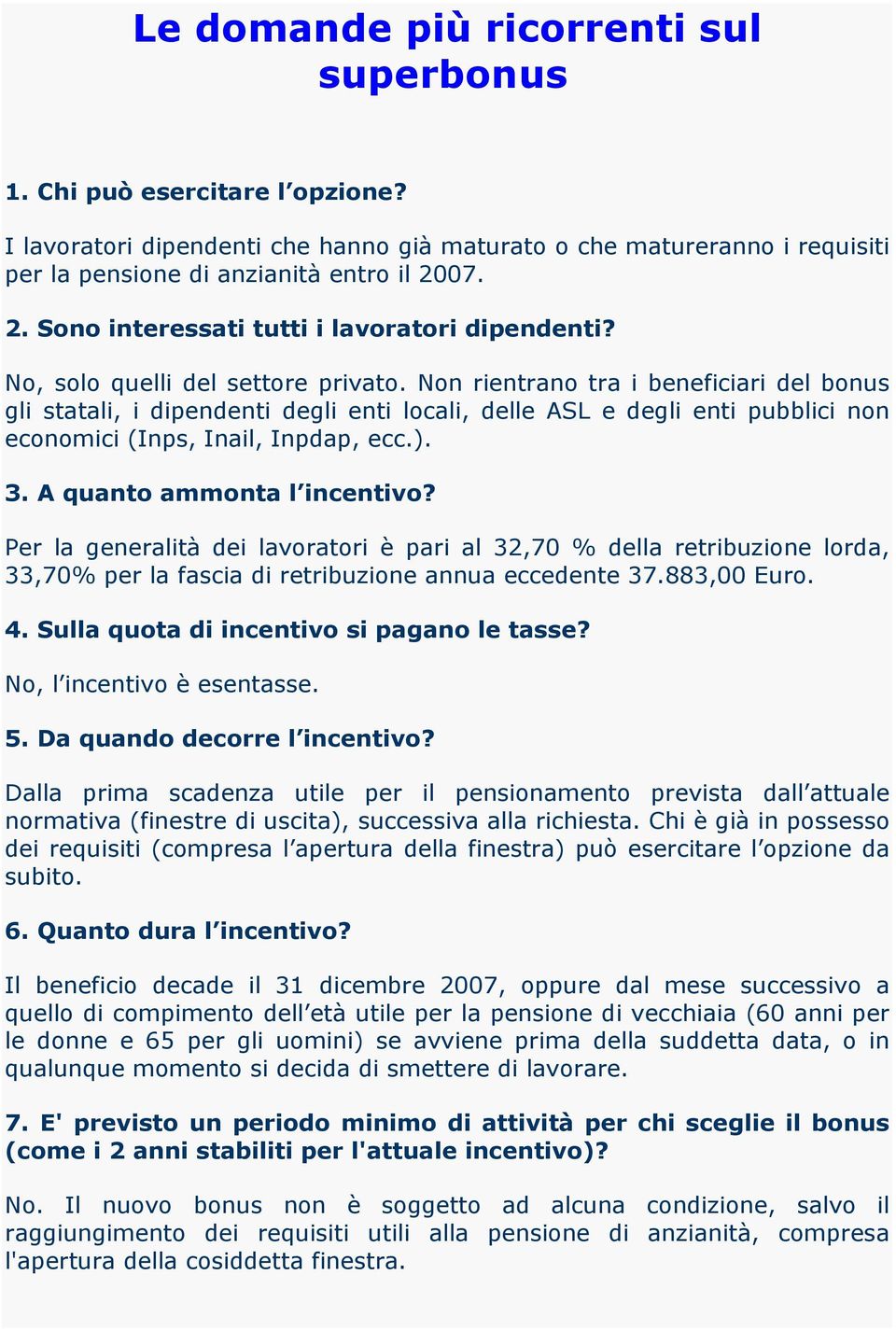 Non rientrano tra i beneficiari del bonus gli statali, i dipendenti degli enti locali, delle ASL e degli enti pubblici non economici (Inps, Inail, Inpdap, ecc.). 3. A quanto ammonta l incentivo?