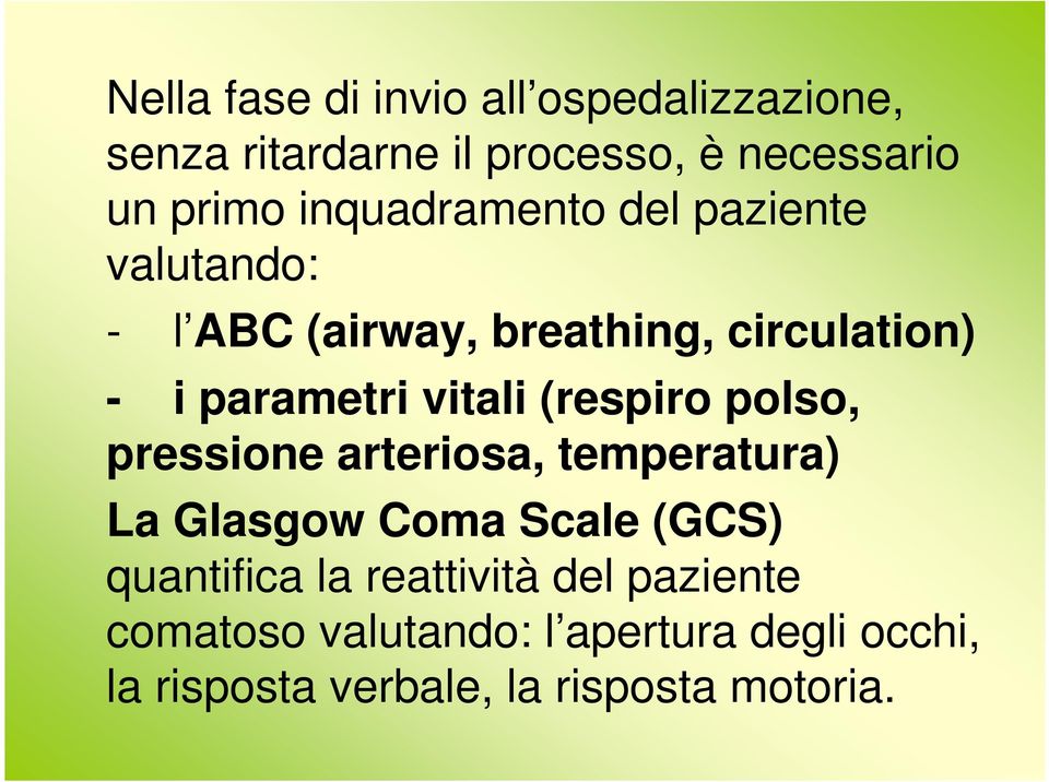 vitali (respiro polso, pressione arteriosa, temperatura) La Glasgow Coma Scale (GCS) quantifica la