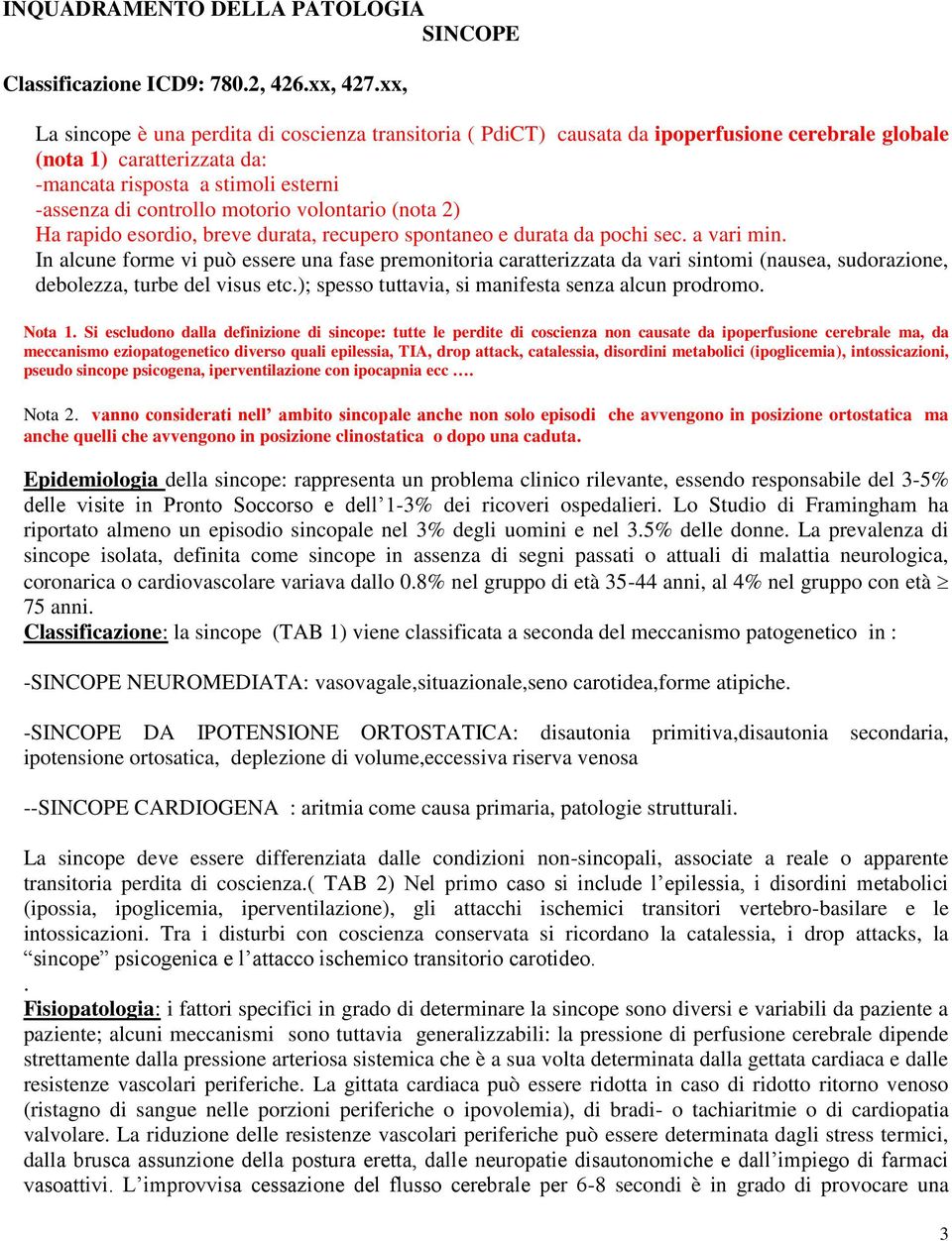 volontario (nota 2) Ha rapido esordio, breve durata, recupero spontaneo e durata da pochi sec. a vari min.