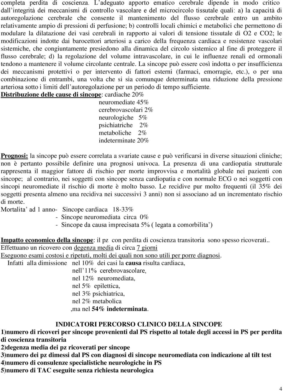 consente il mantenimento del flusso cerebrale entro un ambito relativamente ampio di pressioni di perfusione; b) controlli locali chimici e metabolici che permettono di modulare la dilatazione dei