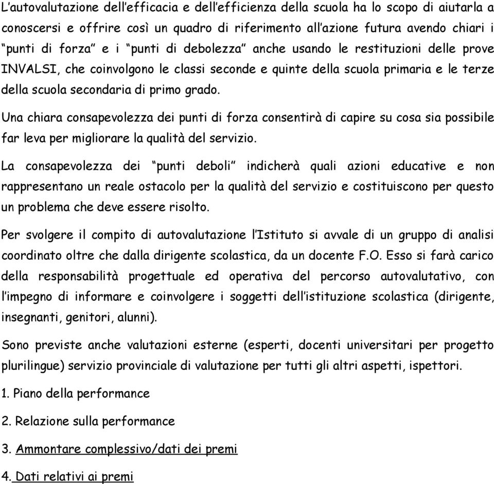 Una chiara consapevolezza dei punti di forza consentirà di capire su cosa sia possibile far leva per migliorare la qualità del servizio.