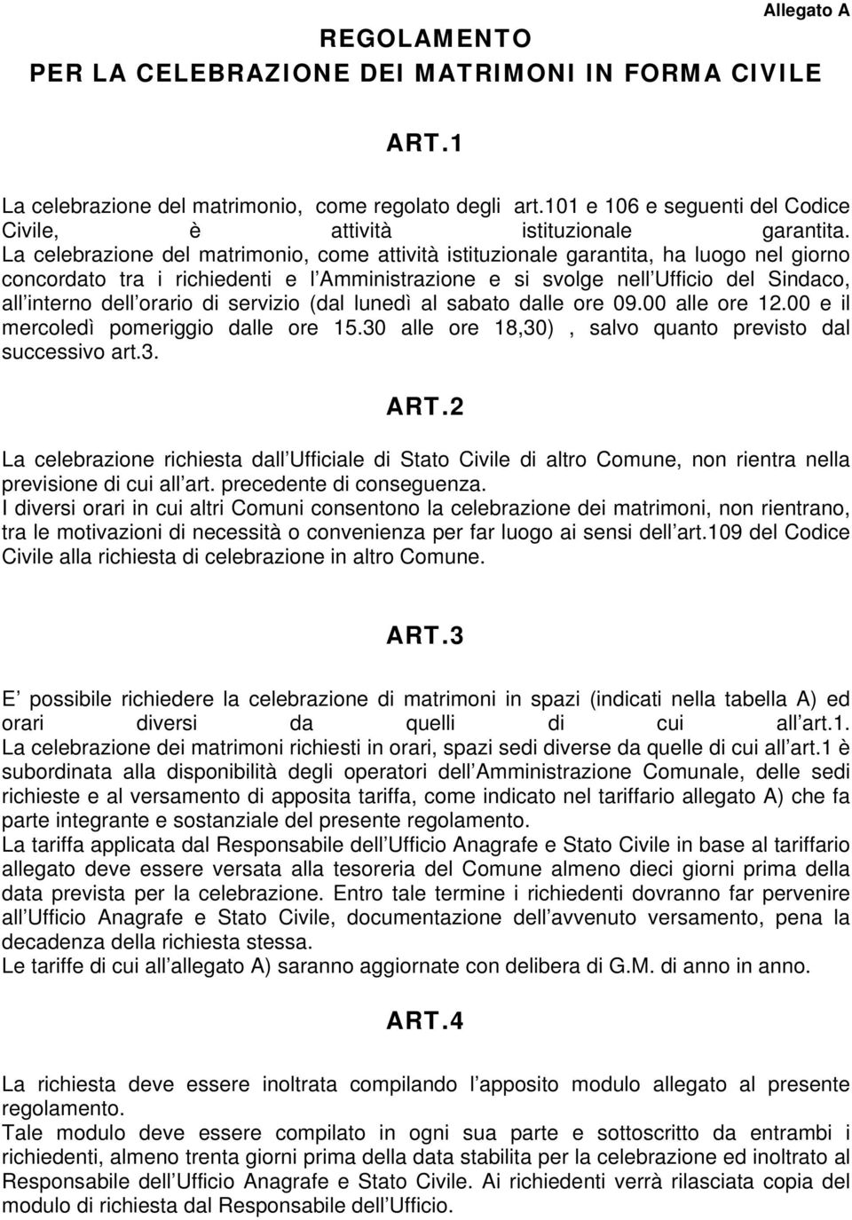 La celebrazione del matrimonio, come attività istituzionale garantita, ha luogo nel giorno concordato tra i richiedenti e l Amministrazione e si svolge nell Ufficio del Sindaco, all interno dell