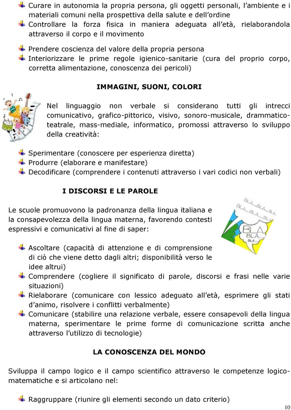 alimentazione, conoscenza dei pericoli) IMMAGINI, SUONI, COLORI Nel linguaggio non verbale si considerano tutti gli intrecci comunicativo, grafico-pittorico, visivo, sonoro-musicale,